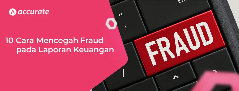 10 Cara Mencegah Fraud Laporan Keuangan Perusahaan