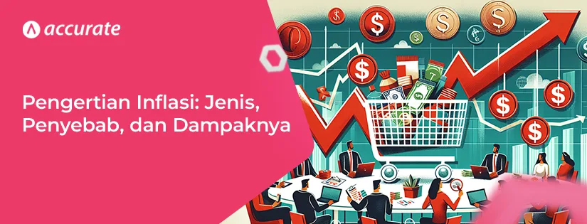 Pengertian Inflasi, Jenis, Penyebab, Dampak, Cara Mengatasi