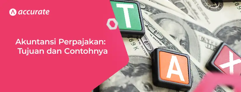 Apa itu Akuntansi Perpajakan Tujuan dan Contohnya