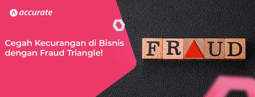 Cegah Kecurangan di Bisnis dengan Fraud Triangle