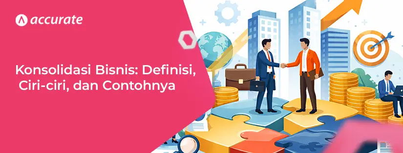 Pengertian Konsolidasi pada Bisnis, Ciri Ciri, dan Contohnya