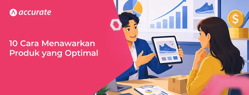 10 Cara Menawarkan Produk Optimal Hingga Menghasilkan Penjualan