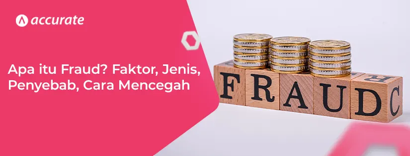 Apa itu Fraud? Faktor, Jenis, Penyebab, Cara Mencegah