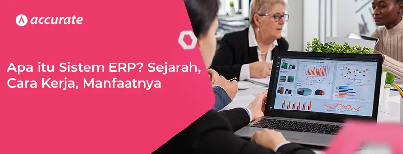 Apa itu Sistem ERP? Sejarah, Cara Kerja, Manfaatnya