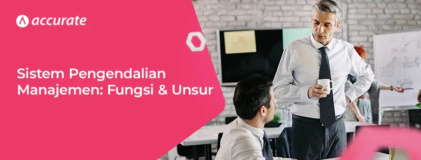 Sistem Pengendalian Manajemen: Pengertian, Fungsi, Unsur, dan Faktor yang Mempengaruhinya