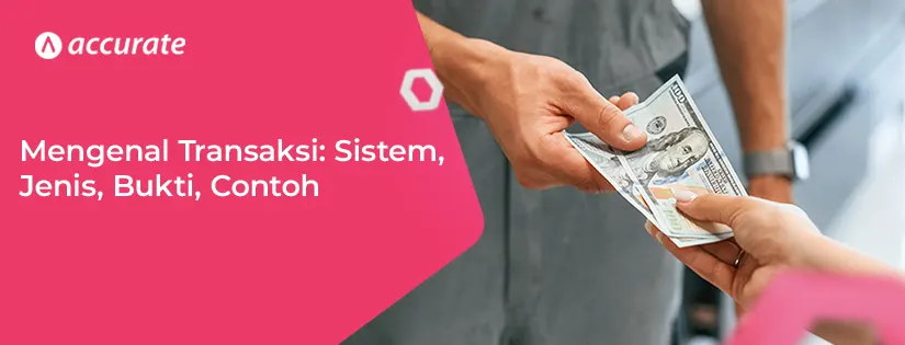 Mengenal Transaksi: Sistem, Jenis, Bukti, Contoh