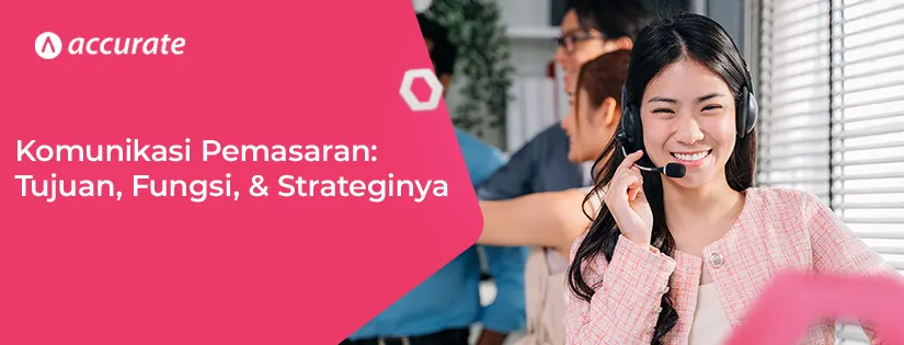 Pengertian Komunikasi Pemasaran, Tujuan, Fungsi dan Strateginya