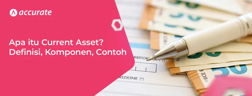 Apa itu Current Asset? Definisi, Komponen, Contohnya