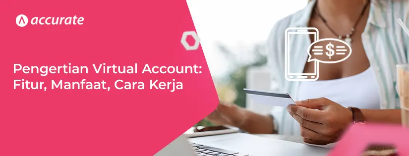 Pengertian Virtual Account Fitur, Manfaat, Cara Kerja