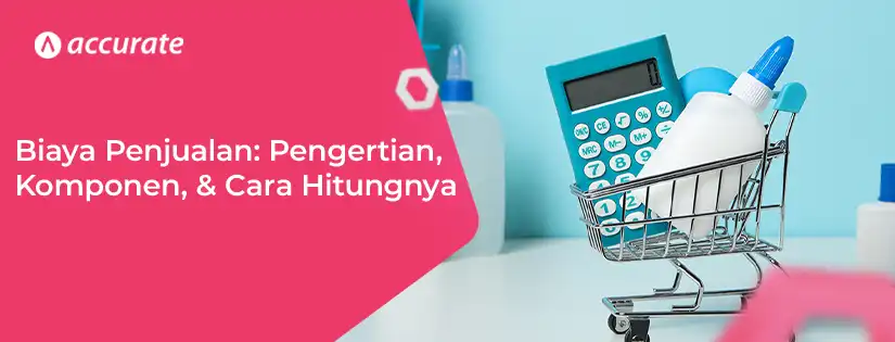 Biaya Penjualan Pengertian, Komponen, Cara Hitung !