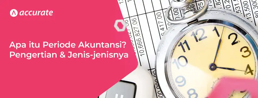 Apa itu Periode Akuntansi Berikut Pembahasan Lengkapnya
