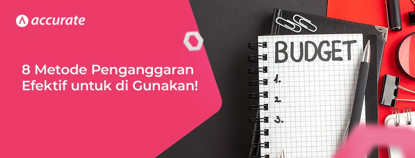 8 Metode Penganggaran yang Efektif untuk di Gunakan!