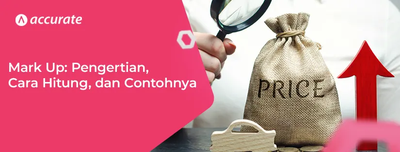 accurate.id Mark Up Pengertian, Cara Hitung, dan Contohnya di Bisnis Mark Up Pengertian, Cara Hitung, dan Contohnya di Bisnis