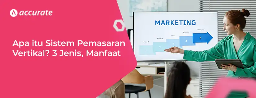 Apa itu Sistem Pemasaran Vertikal? 3 Jenis dan Manfaatnya