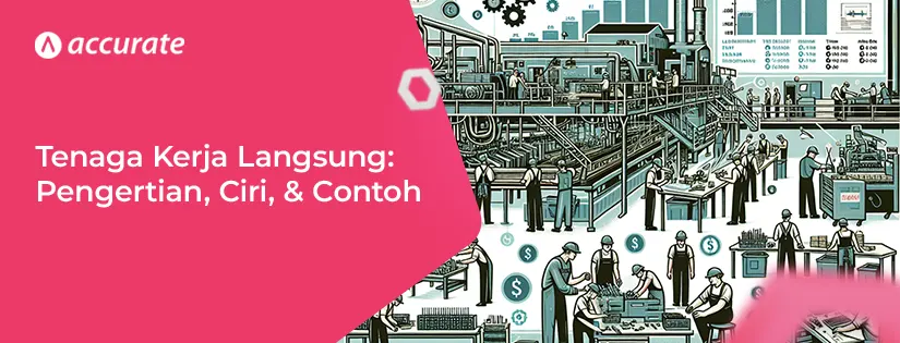 Apa itu Tenaga Kerja Langsung? Ciri, Contoh, Cara Hitung