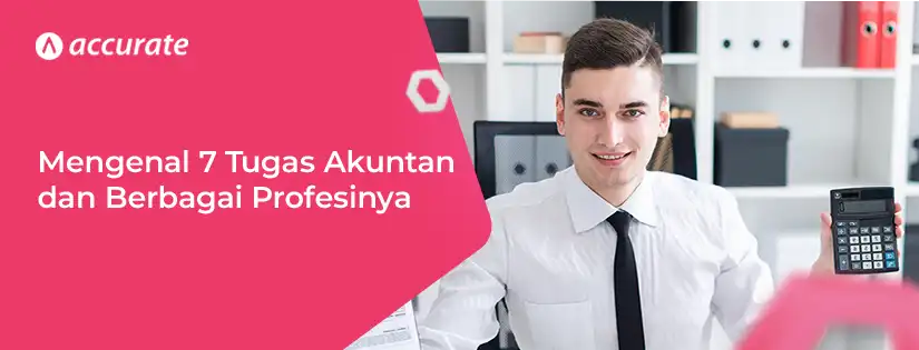 Mengetahui 7 Tugas Akuntan dan Berbagai Profesinya