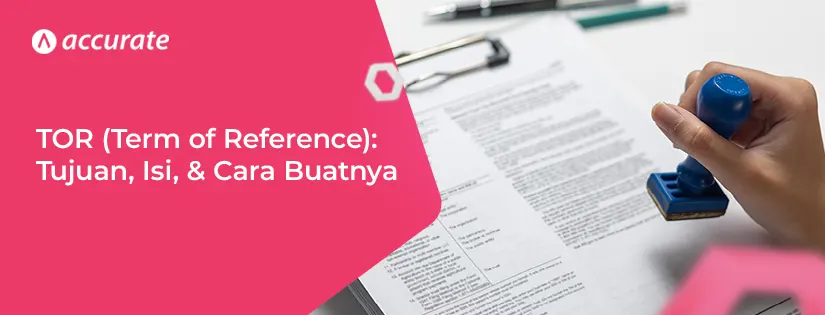 Apa Itu TOR (Term of Reference)? Tujuan, Isi, Cara Buat