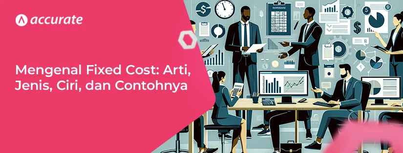 Mengenal Fixed Cost: Arti, Jenis, Ciri, dan Contohnya