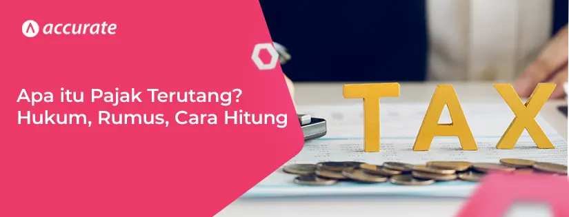 Apa itu Pajak Terutang Dasar Hukum, Rumus, Cara Hitung