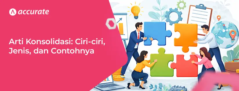 Arti Konsolidasi: Ciri-ciri, Jenis, dan Contohnya