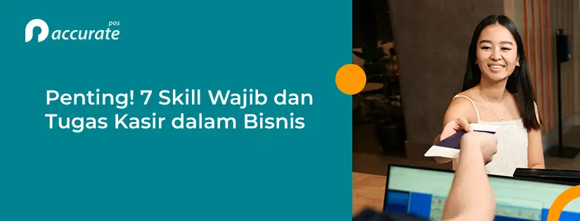 Penting! 7 Skill Wajib dan Tugas Kasir dalam Bisnis