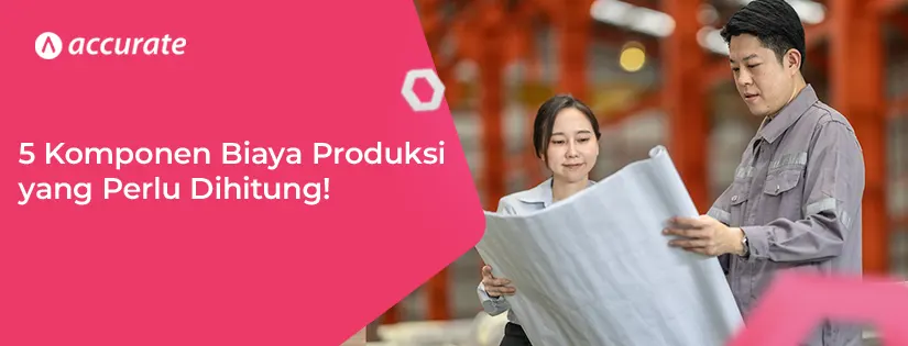 5 Komponen Biaya Produksi yang Perlu Dihitung!