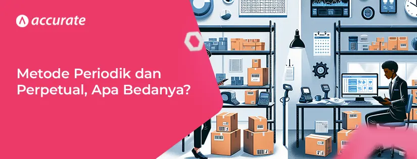 accurate.id Metode Periodik dan Perpetual, Mana Metode Pencatatan Persediaan Anda Metode Periodik dan Perpetual, Mana Metode Pencatatan Persediaan Anda?