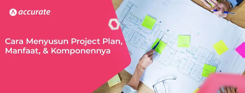 Cara Menyusun Project Plan, Manfaat, & Komponennya