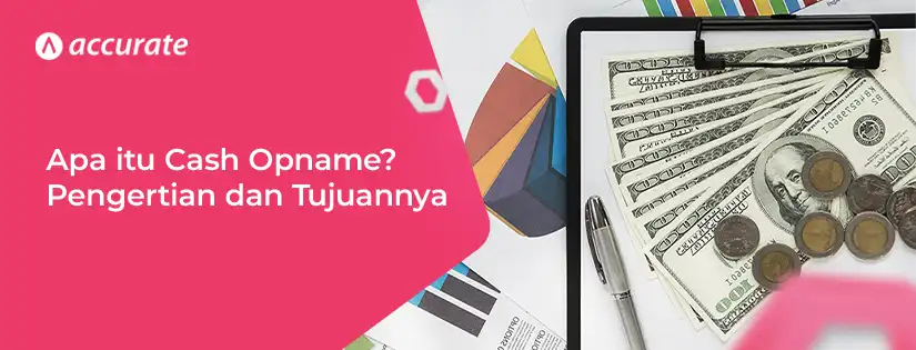 Apa itu Cash Opname Ini Pengertian dan Tujuan Dibuatnya!