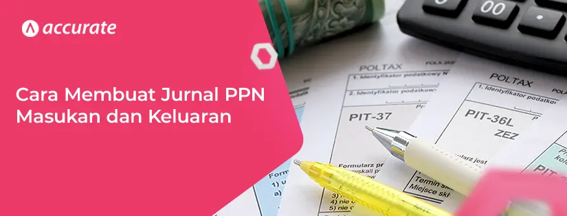 Cara Membuat Jurnal PPN Masukan dan Keluaran