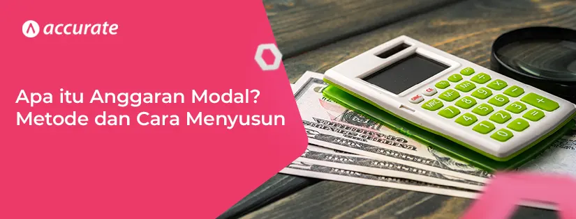 Apa itu Anggaran Modal Metode dan Cara Menyusunnya