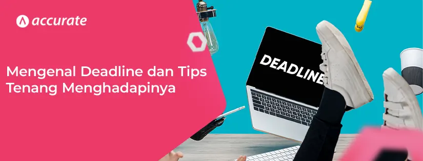 Mengenal Deadline dan Tips Tenang Menghadapinya