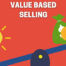 Apa itu Value Based Selling? Ini Pengertian dan Prinsip di Dalamnya!