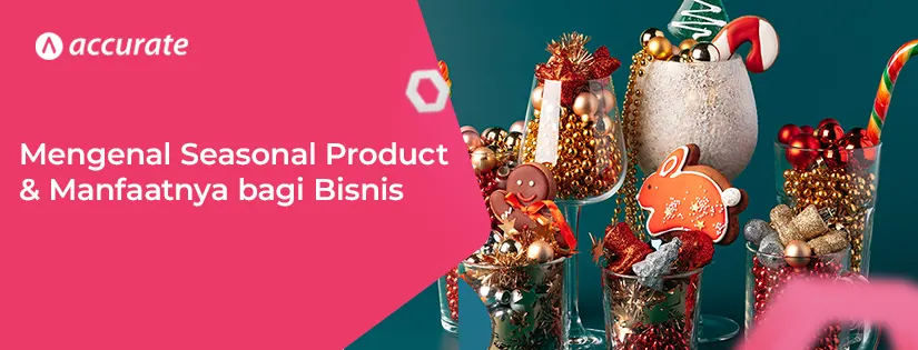 Mengenal Seasonal Product & Manfaatnya bagi Bisnis