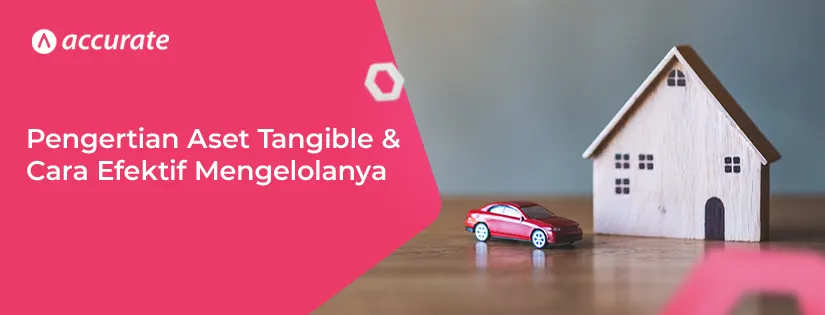 Pengertian Aset Tangible dan 10+ Cara Efektif Mengelolanya