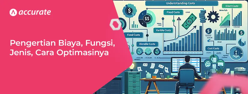 Pengertian Biaya, Fungsi, Jenis, Klasifikasi, Cara Mengoptimalkannya