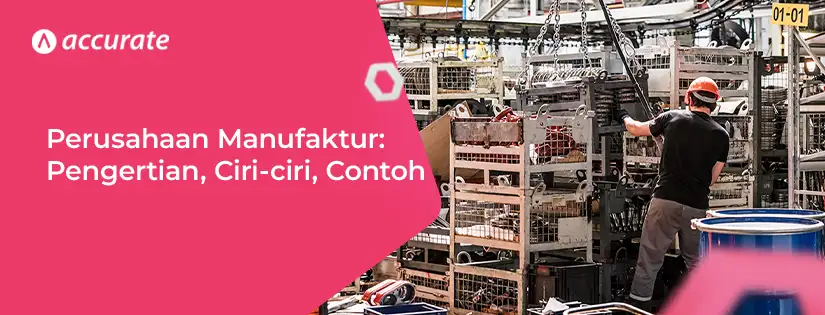 Pengertian Perusahaan Manufaktur: Ciri-ciri, Contoh