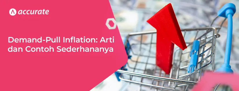 accurate.id Pengertian Demand-Pull Inflation dan Contoh Sederhananya