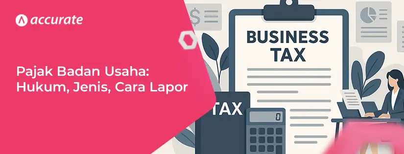 accurate.id Pengertian Pajak Badan Usaha dan Cara Mudah Melaporkannya Pengertian Pajak Badan Usaha dan Cara Mudah Melaporkannya