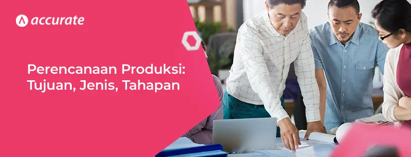 Perencanaan Produksi: Tujuan, Fungsi, Jenis, Tahapan