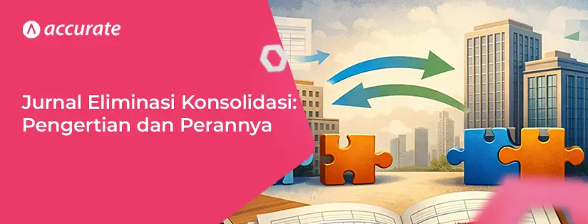 Jurnal Eliminasi Konsolidasi: Pengertian dan Peran Pentingnya