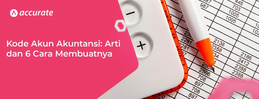 Kode Akun Akuntansi Arti dan 6 Cara Mudah Membuatnya