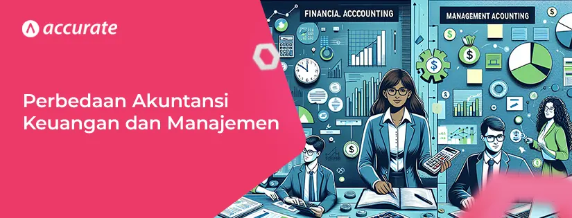 Perbedaan Akuntansi Keuangan dan Akuntansi Manajemen yang Wajib Anda Ketahui!