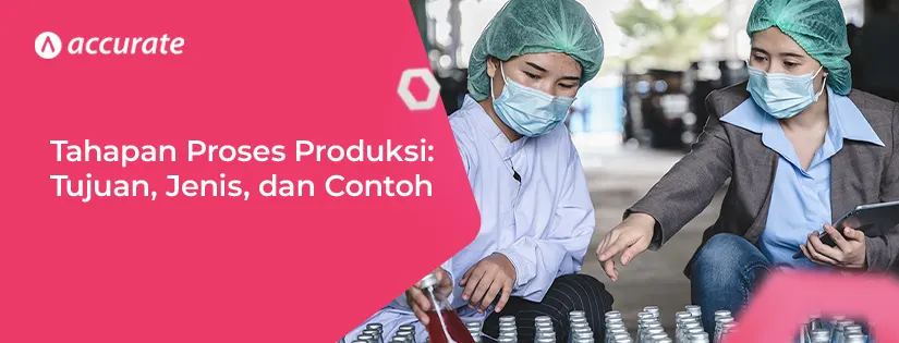 Tahapan Proses Produksi: Tujuan, Jenis, dan Contoh