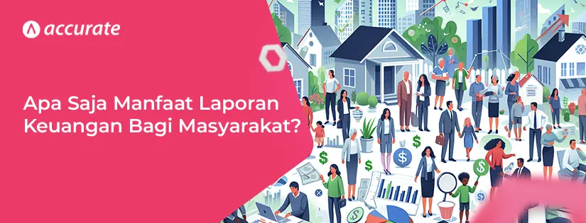 accurate.id Apa Saja Manfaat Laporan Keuangan Bagi Masyarakat Apa Saja Manfaat Laporan Keuangan Bagi Masyarakat?