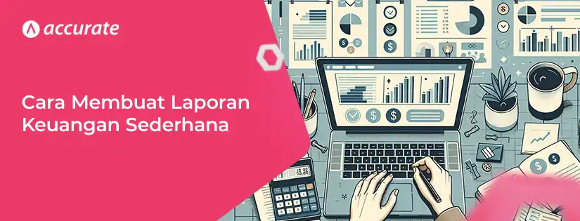 accurate.id Cara membuat laporan keuangan sederhana
