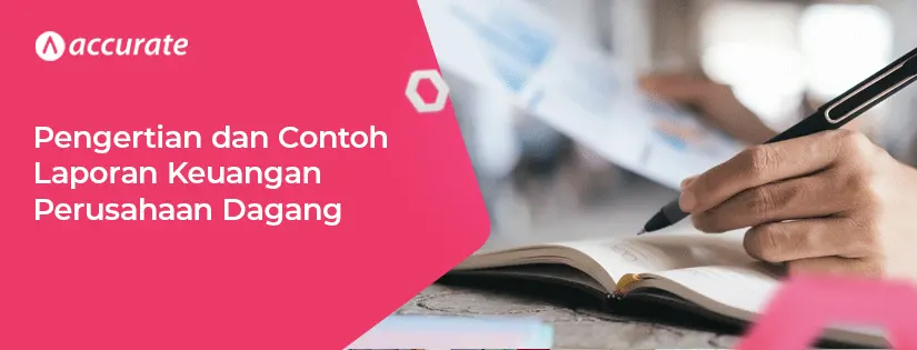 Laporan Keuangan Perusahaan Dagang: Jenis dan Contoh