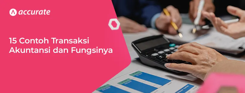 15 Contoh Transaksi Akuntansi dan Fungsinya