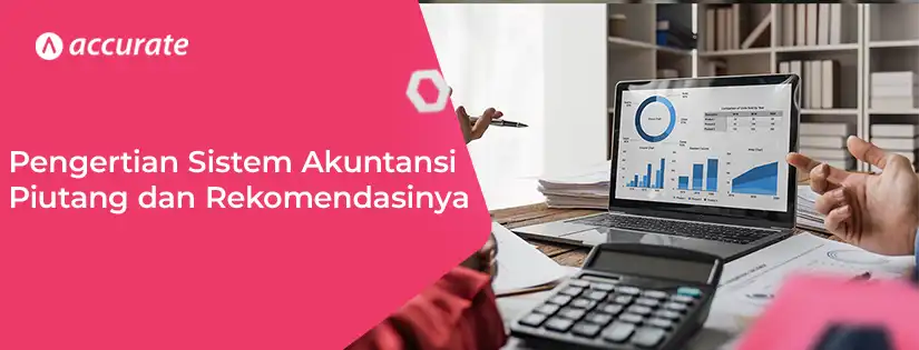 Pengertian Sistem Akuntansi Piutang dan Rekomendasi Sistemnya