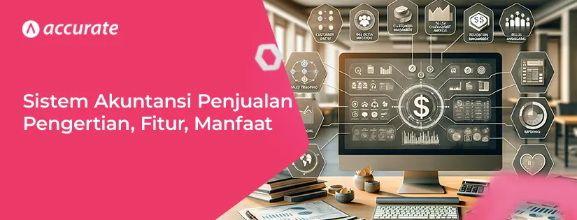 Sistem Akuntansi Penjualan: Pengertian, Fitur, Manfaat